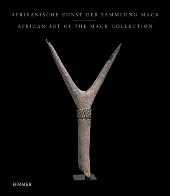 Art africain de la collection Mack - African Art of the Mack Collection