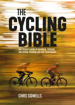 La Bible du cyclisme : Le guide du cycliste pour l'entraînement technique, physique et mental et l'entretien du vélo - The Cycling Bible: The Cyclist's Guide to Technical, Physical and Mental Training and Bike Maintenance