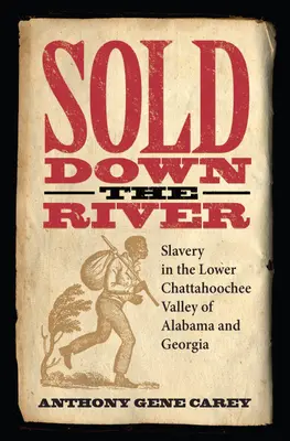 Sold Down the River : L'esclavage dans la vallée de la basse Chattahoochee en Alabama et en Géorgie - Sold Down the River: Slavery in the Lower Chattahoochee Valley of Alabama and Georgia