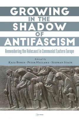 Grandir à l'ombre de l'antifascisme : Se souvenir de l'Holocauste dans l'Europe de l'Est étatique et socialiste - Growing in the Shadow of Antifascism: Remembering the Holocaust in State-Socialist Eastern Europe