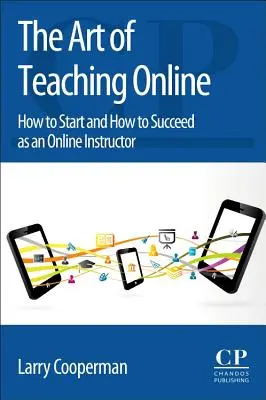 L'art d'enseigner en ligne : Comment débuter et réussir en tant qu'enseignant en ligne - The Art of Teaching Online: How to Start and How to Succeed as an Online Instructor