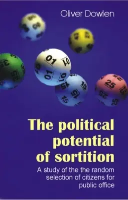 Le potentiel politique de la sortition : Une étude de la sélection aléatoire des citoyens pour les fonctions publiques - The Political Potential of Sortition: A Study of the Random Selection of Citizens for Public Office