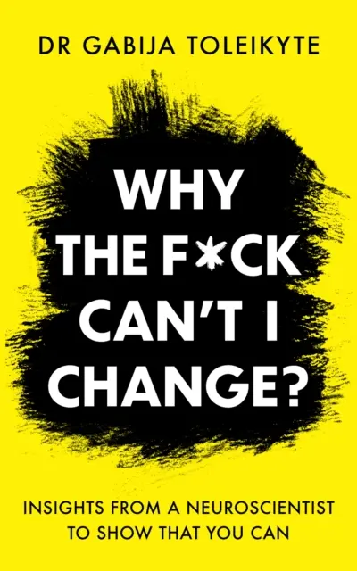 Pourquoi ne puis-je pas changer ? - Les idées d'un neuroscientifique pour montrer que vous pouvez changer. - Why the F*ck Can't I Change? - Insights from a neuroscientist to show that you can