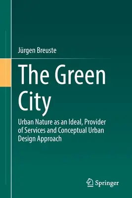 La ville verte : La nature urbaine en tant qu'idéal, fournisseur de services et approche conceptuelle de l'urbanisme - The Green City: Urban Nature as an Ideal, Provider of Services and Conceptual Urban Design Approach