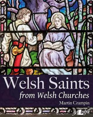 Saints gallois des églises galloises : Vitraux et autres images religieuses à travers les siècles - Welsh Saints from Welsh Churches: Stained Glass and Other Religious Imagery Through the Centuries