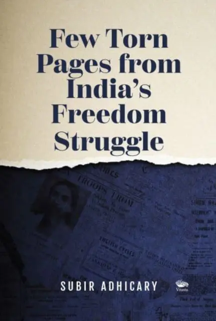 Quelques pages déchirées de la lutte pour la liberté en Inde - Few Torn Pages from India's Freedom Struggle