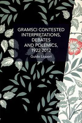 Gramsci contesté : interprétations, débats et polémiques, 1922--2012 - Gramsci Contested: Interpretations, Debates, and Polemics, 1922--2012