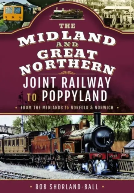 Le chemin de fer commun Midland & Great Northern à Poppyland : Des Midlands à Norfolk et Norwich - The Midland & Great Northern Joint Railway to Poppyland: From the Midlands to Norfolk & Norwich