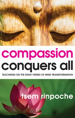 La compassion triomphe de tout : Enseignements sur les huit versets de la transformation de l'esprit - Compassion Conquers All: Teachings on the Eight Verses of Mind Transformation