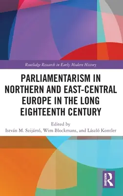 Le parlementarisme en Europe septentrionale et centrale-orientale au long XVIIIe siècle : Volume I : Institutions représentatives et motivation politique - Parliamentarism in Northern and East-Central Europe in the Long Eighteenth Century: Volume I: Representative Institutions and Political Motivation