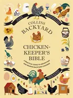 Collins Backyard Chicken-keeper's Bible - Guide pratique pour l'identification et l'élevage des poules de basse-cour - Collins Backyard Chicken-keeper's Bible - A Practical Guide to Identifying and Rearing Backyard Chickens