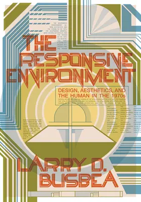 L'environnement réceptif : Le design, l'esthétique et l'humain dans les années 1970 - The Responsive Environment: Design, Aesthetics, and the Human in the 1970s