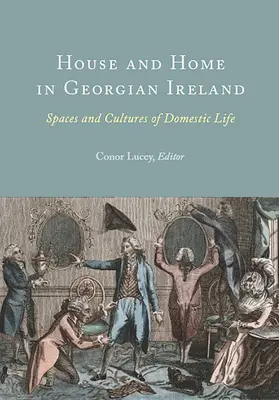 Maison et foyer dans l'Irlande géorgienne : Espaces et cultures de la vie domestique - House and Home in Georgian Ireland: Spaces and Cultures of Domestic Life