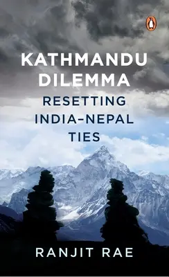 Le dilemme de Katmandou : rétablir les liens entre l'Inde et le Népal - Kathmandu Dilemma: Resetting India-Nepal Ties
