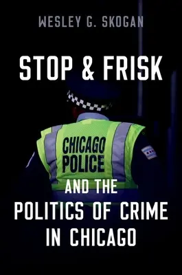 Stop & Frisk et la politique du crime à Chicago (Skogan Wesley G. (Professeur émérite Professeur émérite Northwestern University)) - Stop & Frisk and the Politics of Crime in Chicago (Skogan Wesley G. (Professor Emeritus Professor Emeritus Northwestern University))