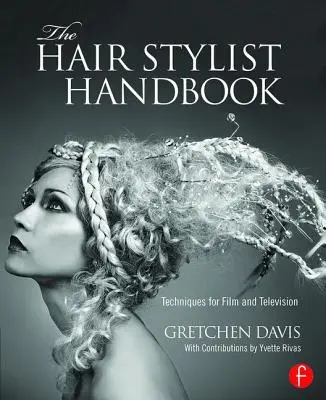 Le manuel du coiffeur : Techniques pour le cinéma et la télévision - The Hair Stylist Handbook: Techniques for Film and Television