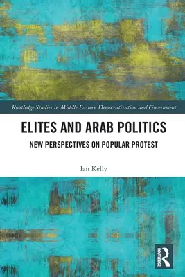 Les élites et la politique arabe : Nouvelles perspectives sur la protestation populaire - Elites and Arab Politics: New Perspectives on Popular Protest