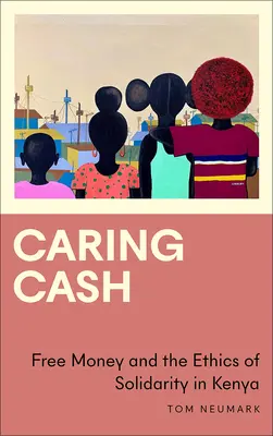 Caring Cash : L'argent gratuit et l'éthique de la solidarité au Kenya - Caring Cash: Free Money and the Ethics of Solidarity in Kenya