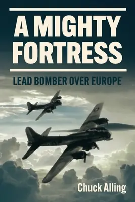 Une puissante forteresse : Le bombardier de plomb au-dessus de l'Europe - A Mighty Fortress: Lead Bomber Over Europe