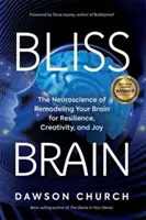 Bliss Brain - The Neuroscience of Remodelling Your Brain for Resilience, Creativity and Joy (Le cerveau du bonheur - La neuroscience du remodelage de votre cerveau pour la résilience, la créativité et la joie) - Bliss Brain - The Neuroscience of Remodelling Your Brain for Resilience, Creativity and Joy