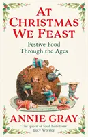 A Noël, nous festoyons - La nourriture de fête à travers les âges - At Christmas We Feast - Festive Food Through the Ages