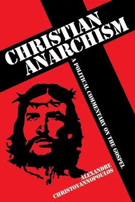 L'anarchisme chrétien - Un commentaire politique de l'Évangile - Christian Anarchism - A Political Commentary on the Gospel