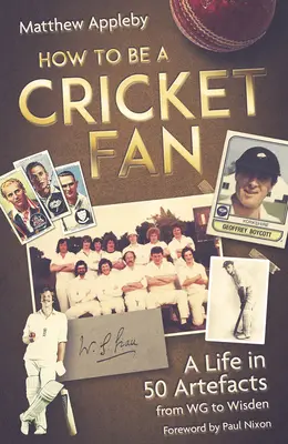Comment être un fan de cricket : une vie en 50 objets, de Wg à Wisden - How to Be a Cricket Fan: A Life in 50 Artefacts from Wg to Wisden