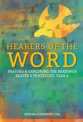 Les auditeurs de la Parole : Prier et explorer les lectures de Pâques et de la Pentecôte Année a - Hearers of the Word: Praying and Exploring the Readings for Easter and Pentecost Year a