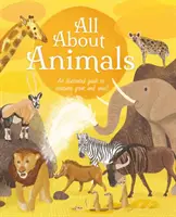 Tout sur les animaux - Un guide illustré des créatures grandes et petites - All About Animals - An Illustrated Guide to Creatures Great and Small