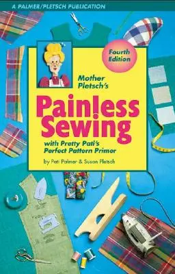 La couture sans douleur de la mère Pletsch : Avec l'abécédaire des patrons parfaits de Pretty Pati - Mother Pletsch's Painless Sewing: With Pretty Pati's Perfect Pattern Primer
