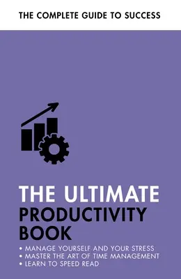 Le livre ultime de la productivité : Gérez votre temps, augmentez votre efficacité, faites ce que vous avez à faire - The Ultimate Productivity Book: Manage Your Time, Increase Your Efficiency, Get Things Done