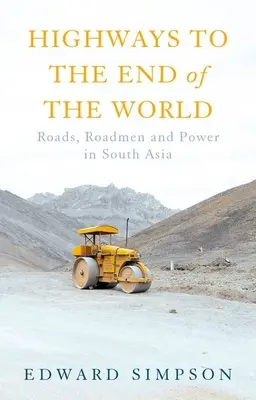 Les autoroutes du bout du monde : Les routes, les cantonniers et le pouvoir en Asie du Sud - Highways to the End of the World: Roads, Roadmen and Power in South Asia