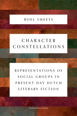 Constellations de personnages : Représentations des groupes sociaux dans la fiction littéraire néerlandaise d'aujourd'hui - Character Constellations: Representations of Social Groups in Present-Day Dutch Literary Fiction