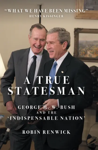 Un véritable homme d'État - George H. W. Bush et la « nation indispensable ». - True Statesman - George H. W. Bush and the 'Indispensable Nation'