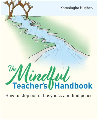 Le manuel de l'enseignant attentif : Comment sortir de l'agitation et trouver la paix - The Mindful Teacher's Handbook: How to Step Out of Busyness and Find Peace