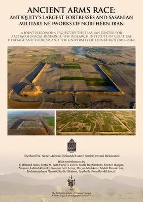 Ancient Arms Race : Antiquity's Largest Fortresses and Sasanian Military Networks of Northern Iran (Course aux armes anciennes : les plus grandes forteresses de l'Antiquité et les réseaux militaires sassanides du nord de l'Iran) : Un projet commun de travail sur le terrain du Centre iranien pour la - Ancient Arms Race: Antiquity's Largest Fortresses and Sasanian Military Networks of Northern Iran: A Joint Fieldwork Project by the Iranian Center for