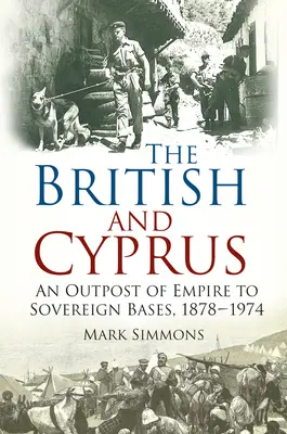 Les Britanniques et Chypre - De l'avant-poste de l'empire aux bases souveraines, 1878-1974 - British and Cyprus - An Outpost of Empire to Sovereign Bases, 1878-1974