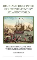 Commerce et confiance dans le monde atlantique du XVIIIe siècle : Les marchands espagnols et leurs réseaux outre-mer - Trade and Trust in the Eighteenth-Century Atlantic World: Spanish Merchants and Their Overseas Networks