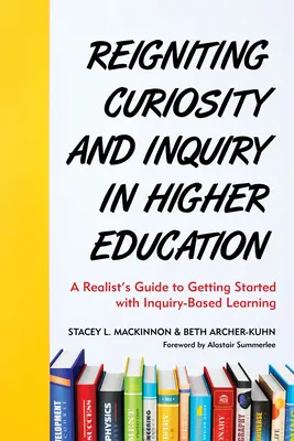 Ranimer la curiosité et la recherche dans l'enseignement supérieur : Un guide réaliste pour démarrer l'apprentissage basé sur l'investigation - Reigniting Curiosity and Inquiry in Higher Education: A Realist's Guide to Getting Started with Inquiry-Based Learning