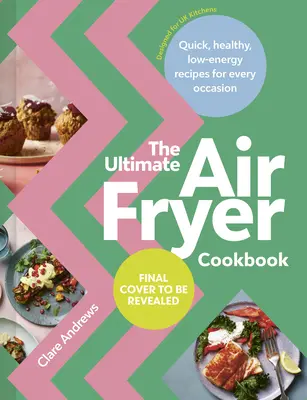 The Ultimate Air-Fryer Cookbook : Recettes rapides, saines et peu énergivores pour toutes les occasions - The Ultimate Air-Fryer Cookbook: Quick, Healthy, Low-Energy Recipes for Every Occasion