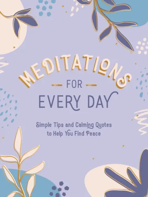 Méditations pour tous les jours : Des conseils simples et des citations apaisantes pour vous aider à trouver le calme - Meditations for Every Day: Simple Tips and Calming Quotes to Help You Find Stillness