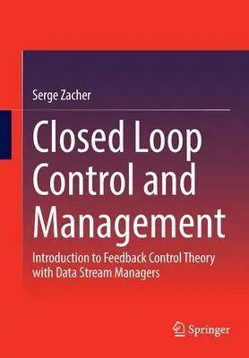 Contrôle et gestion en boucle fermée : Introduction à la théorie du contrôle par rétroaction avec les gestionnaires de flux de données - Closed Loop Control and Management: Introduction to Feedback Control Theory with Data Stream Managers