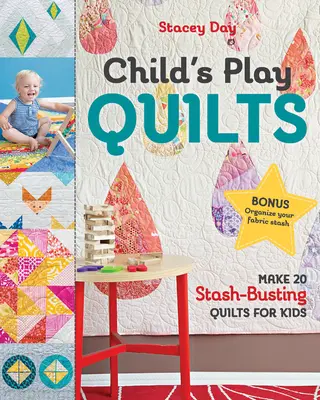Jeux d'enfants Quilts : Réalisez 20 quilts pour enfants qui font exploser les stocks - Child's Play Quilts: Make 20 Stash-Busting Quilts for Kids