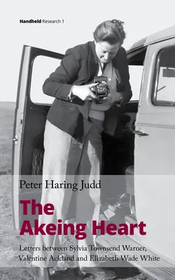 Le cœur qui bat : Lettres entre Sylvia Townsend Warner, Valentine Ackland et Elizabeth Wade White - The Akeing Heart: Letters Between Sylvia Townsend Warner, Valentine Ackland and Elizabeth Wade White