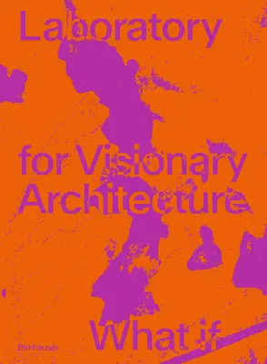 Laboratoire Lava pour l'architecture visionnaire : Et si&nbsp;? - Lava Laboratory for Visionary Architecture: What If
