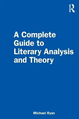 Guide complet de l'analyse et de la théorie littéraires - A Complete Guide to Literary Analysis and Theory