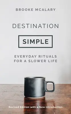 Destination Simple : Rituels quotidiens pour une vie plus lente - Destination Simple: Everyday Rituals for a Slower Life