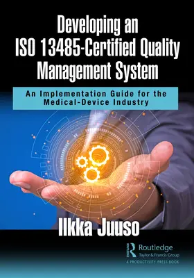 Développer un système de gestion de la qualité certifié ISO 13485 : Guide de mise en œuvre pour l'industrie des dispositifs médicaux - Developing an ISO 13485-Certified Quality Management System: An Implementation Guide for the Medical-Device Industry