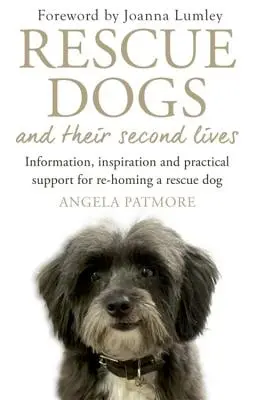 Les chiens de sauvetage et leur seconde vie : Information, inspiration et soutien pratique pour le retour d'un chien de sauvetage - Rescue Dogs and Their Second Lives: Information, Inspiration and Practical Support for Re-Homing a Rescue Dog