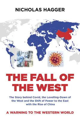 La chute de l'Ouest : L'histoire de Covid, le nivellement par le bas de l'Occident et le déplacement du pouvoir vers l'Est avec la montée de la Chine - The Fall of the West: The Story Behind Covid, the Levelling-Down of the West and the Shift of Power to the East with the Rise of China